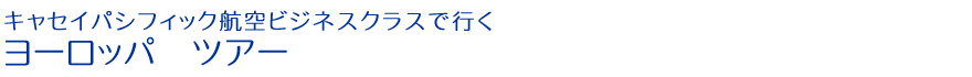 キャセイパシフィック航空ビジネスクラスで行く ヨーロッパ ツアー